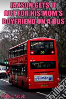 Jaxson(18) Gets It Out For His Mom's Boyfriend On A Bus. E-book. Formato EPUB ebook di Robbie Webb