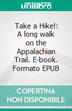 Take a Hike!: A long walk on the Appalachian Trail. E-book. Formato EPUB ebook di Tim Hewitt