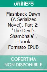 Flashback Dawn (A Serialized Novel), Part 2: 'The Devil's Shambhala' . E-book. Formato EPUB ebook