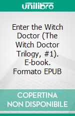 Enter the Witch Doctor (The Witch Doctor Trilogy, #1). E-book. Formato EPUB ebook