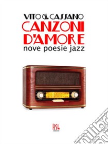 Canzoni d'amore: Nove poesie jazz. E-book. Formato PDF ebook di Vito G. Cassano