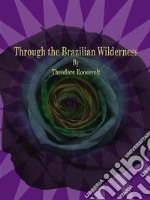 Through the Brazilian Wilderness. E-book. Formato EPUB ebook