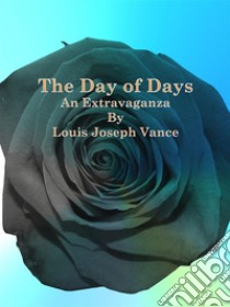 The Day of Days: An Extravaganza. E-book. Formato Mobipocket ebook di Louis Joseph Vance