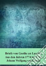 Briefe von Goethe an Lavater  Aus den Jahren 1774 bis 1783. E-book. Formato PDF ebook