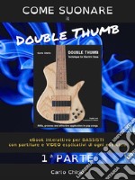 Come suonare il Double Thumb (prima parte) INTERATTIVOeBook interattivo per BASSISTI con partiture e VIDEO esplicativi di ogni esercizio. E-book. Formato EPUB ebook