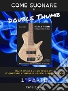 Come suonare il Double Thumb (prima parte) INTERATTIVOeBook interattivo per BASSISTI con partiture e VIDEO esplicativi di ogni esercizio. E-book. Formato EPUB ebook
