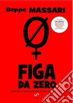 Figa da zeroManuale di seduzione per seduttori da incubo. E-book. Formato EPUB ebook