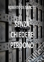 Senza Chiedere Perdono. E-book. Formato EPUB