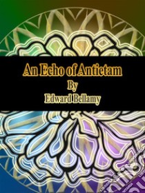 An Echo of Antietam. E-book. Formato EPUB ebook di Edward Bellamy