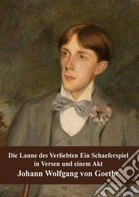 Die Laune des Verliebten Ein Schaeferspiel in Versen und einem Akt. E-book. Formato PDF ebook
