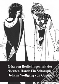 Götz von Berlichingen mit der eisernen Hand Ein Schauspiel. E-book. Formato PDF ebook