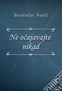 Ne ocajavajte nikad. E-book. Formato EPUB ebook di Branislav Nušic