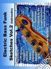 Electric Bass Funk Sketches Vol 2 ita/en (tab + audio): Raccolta di riff in omaggio allo stile dei più autorevoli bassisti funk. E-book. Formato EPUB ebook di Luca Merlatti