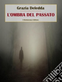 L'ombra del passato. E-book. Formato EPUB ebook di Grazia Deledda