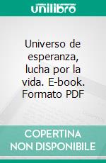 Universo de esperanza, lucha por la vida. E-book. Formato PDF ebook