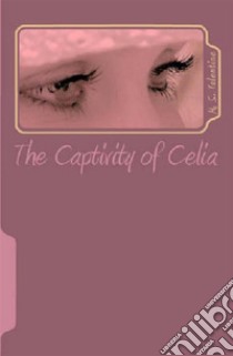 The Captivity of Celia. E-book. Formato EPUB ebook di M. S. Valentine