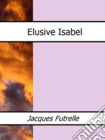 Elusive Isabel. E-book. Formato EPUB ebook di Jacques Futrelle