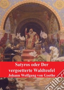 Satyros oder Der vergoetterte Waldteufel. E-book. Formato PDF ebook di Johann Wolfgang von Goethe