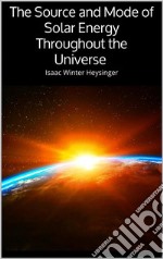 The Source and Mode of Solar Energy Throughout the Universe . E-book. Formato EPUB ebook