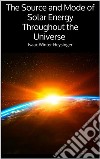 The Source and Mode of Solar Energy Throughout the Universe . E-book. Formato EPUB ebook