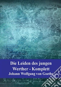 Die Leiden des jungen Werther Komplett. E-book. Formato PDF ebook