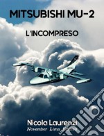 Mitsubishi MU-2L&apos;incompreso. E-book. Formato EPUB ebook