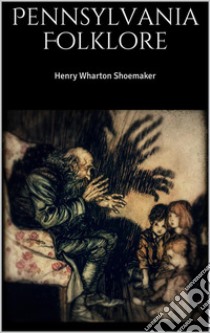 Pennsylvania Folklore. E-book. Formato EPUB ebook di Henry Wharton Shoemaker