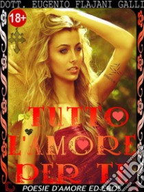 TUTTO L'AMORE PER TE - le più Belle Poesie Illustrate d’Amore ed ErosLe più Belle Poesie Illustrate d’Amore ed Eros. E-book. Formato EPUB ebook di Dott. Eugenio Flajani Galli