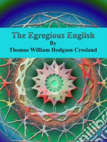 The Egregious English. E-book. Formato EPUB ebook di Thomas William Hodgson Crosland