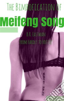 The Bimbofication of Meifeng Song: From Hardly to Hottie!. E-book. Formato PDF ebook di B.R. Eastman