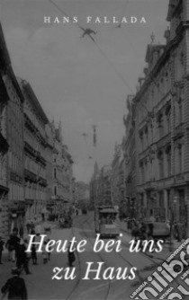 Heute bei uns zu Haus. E-book. Formato Mobipocket ebook di Hans Fallada