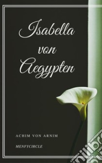 Isabella von Aegypten. E-book. Formato EPUB ebook di Achim Von Arnim