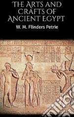 The Arts and Crafts of Ancient Egypt . E-book. Formato EPUB ebook