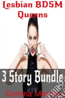 Lesbian BDSM Queens: 3 Story Bundle. E-book. Formato EPUB ebook di Domina Martine