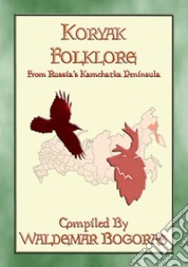 KORYAK FOLKLORE - 24 tales from the Kamchatka Penninsula. E-book. Formato EPUB ebook di Compiled by Waldemar Borgoras