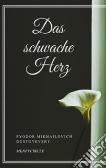 Das schwache Herz. E-book. Formato EPUB ebook di Fyodor Mikhailovich Dostoyevsky