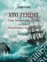 Xto Ferens: Come l'Ammiraglio Colombo sconfisse l'intolleranza in una notte. E-book. Formato PDF