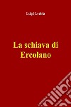 La schiava di Ercolano. E-book. Formato EPUB ebook di Luigi Lodola