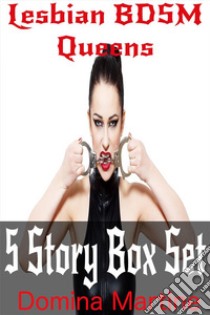 Lesbian BDSM Queens : 5 Story Box Set. E-book. Formato Mobipocket ebook di Domina Martine