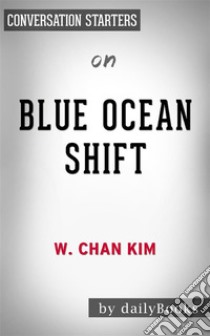 Blue Ocean Shift: by W. Chan Kim & Renee Mauborgne | Conversation Starters. E-book. Formato EPUB ebook di Daily Books