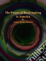 The Future of Road-making in America. E-book. Formato EPUB ebook