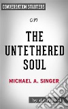 The Untethered Soul: The Journey Beyond Yourself by Michael A. Singer - Conversation Starters. E-book. Formato EPUB ebook