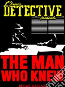 The Man Who Knew. E-book. Formato EPUB ebook di Edgar Wallace