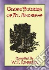 GHOST STORIES OF ST ANDREWS - 17 Scottish Ghostly TalesScottish Ghosts, Gouls and Apparitions aplenty. E-book. Formato PDF ebook