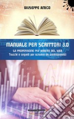 MANUALE PER SCRITTORI 3.0 - La professione più ambita del WebTrucchi e Segreti per scrivere da professionisti. E-book. Formato Mobipocket ebook