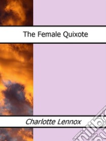 The Female Quixote. E-book. Formato EPUB ebook di Charlotte Lennox