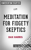 Meditation for Fidgety Skeptics: by Dan Harris - Conversation Starters. E-book. Formato EPUB ebook