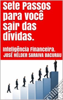 Sete passos para você sair das dívidas.: Inteligência Financeira.. E-book. Formato EPUB ebook di José Hélder Saraiva Bacurau 