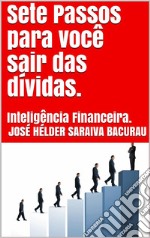 Sete passos para você sair das dívidas.: Inteligência Financeira.. E-book. Formato EPUB ebook