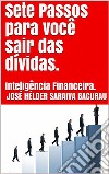 Sete passos para você sair das dívidas.: Inteligência Financeira.. E-book. Formato EPUB ebook di José Hélder Saraiva Bacurau 